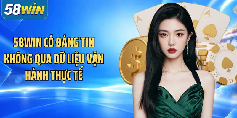 58WIN có đáng tin không qua dữ liệu vận hành thực tế