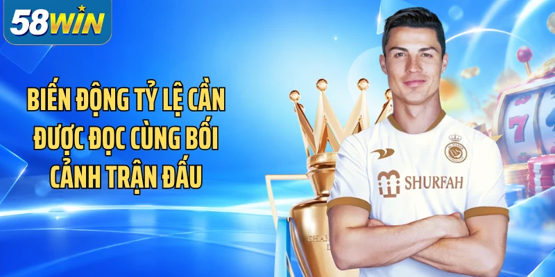Biến động tỷ lệ cần được đọc cùng bối cảnh trận đấu