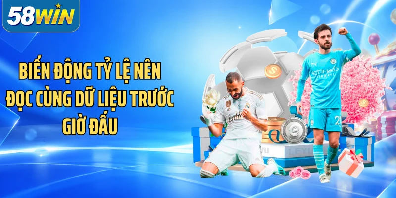 Biến động tỷ lệ nên đọc cùng dữ liệu trước giờ đấu