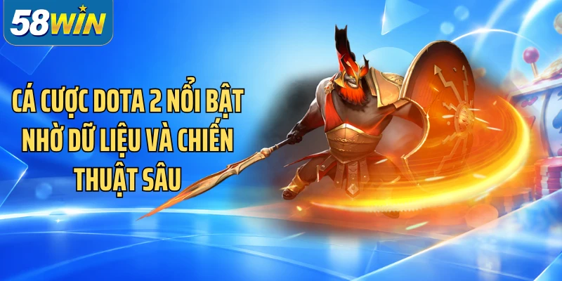 Cá cược Dota 2 nổi bật nhờ dữ liệu và chiến thuật sâu