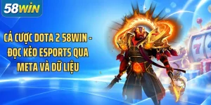 Cá Cược Dota 2 58WIN - Đọc Kèo Esports Qua Meta Và Dữ Liệu