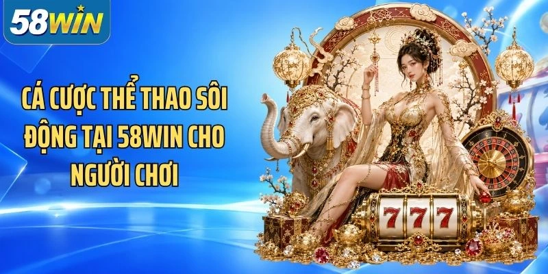 Cá cược thể thao sôi động tại 58Win cho người chơi