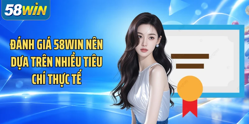 Đánh Giá 58WIN nên dựa trên nhiều tiêu chí thực tế
