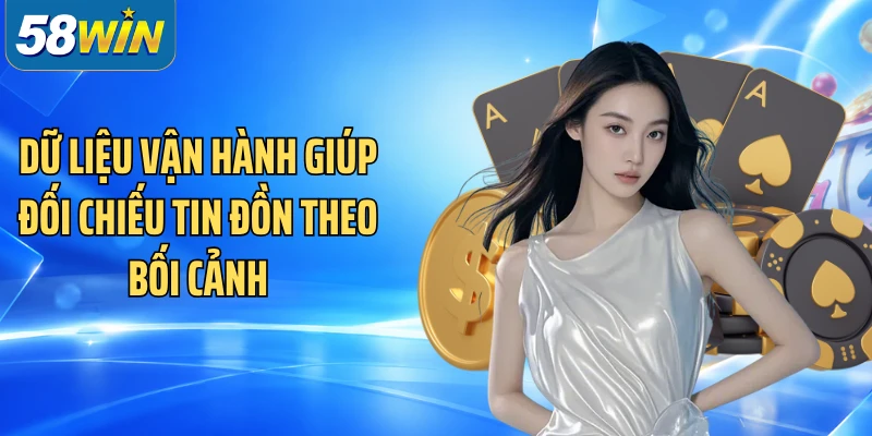 Dữ liệu vận hành giúp đối chiếu tin đồn theo bối cảnh