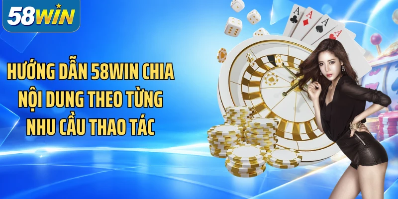 Hướng dẫn 58WIN chia nội dung theo từng nhu cầu thao tác