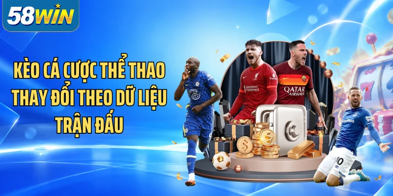 Kèo cá cược thể thao thay đổi theo dữ liệu trận đấu