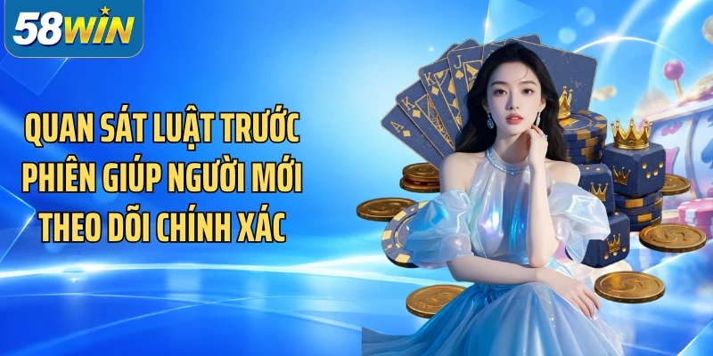 Quan sát luật trước phiên giúp người mới theo dõi chính xác