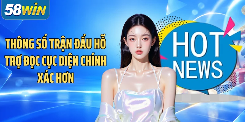 Thông số trận đấu hỗ trợ đọc cục diện chính xác hơn